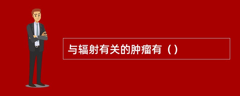 与辐射有关的肿瘤有（）