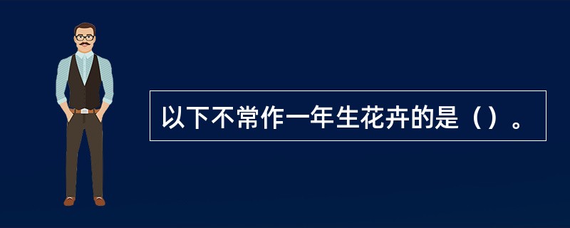 以下不常作一年生花卉的是（）。