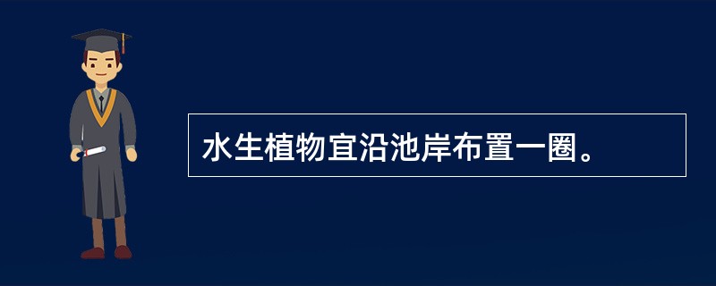 水生植物宜沿池岸布置一圈。