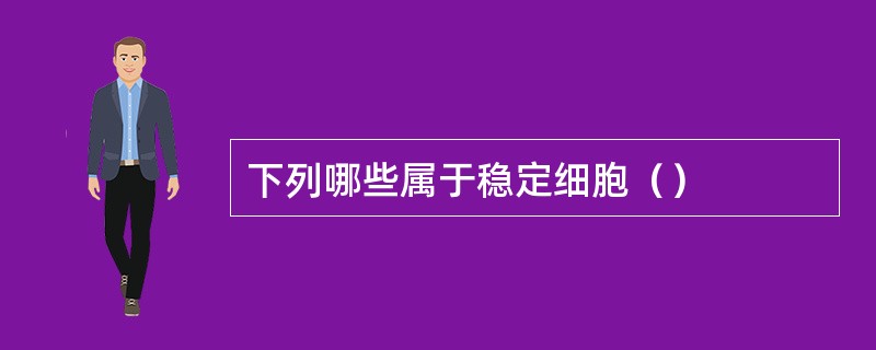 下列哪些属于稳定细胞（）