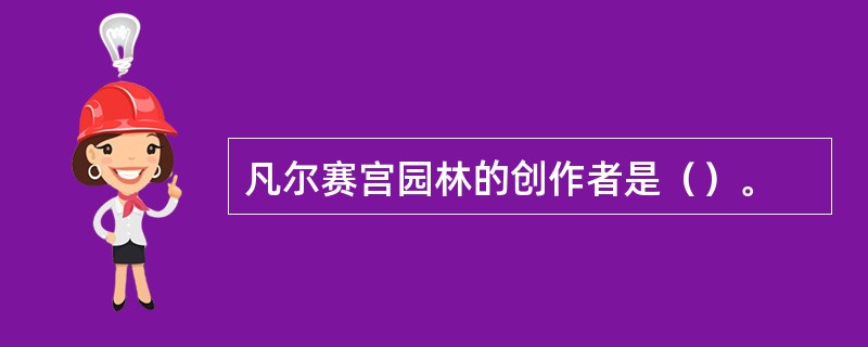 凡尔赛宫园林的创作者是（）。