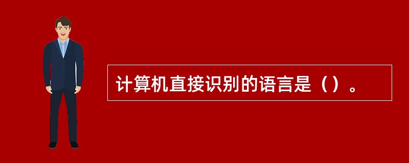 计算机直接识别的语言是（）。