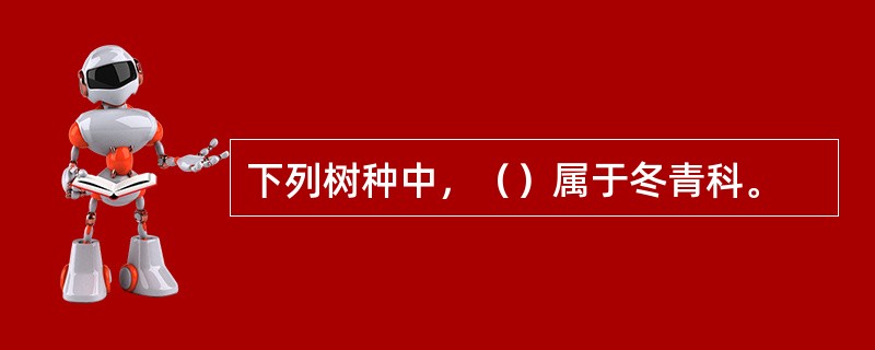 下列树种中，（）属于冬青科。