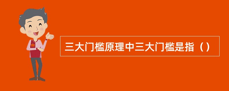 三大门槛原理中三大门槛是指（）