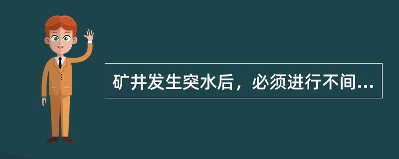 矿井发生突水后，必须进行不间断的水文地质观测试验与分析工作。