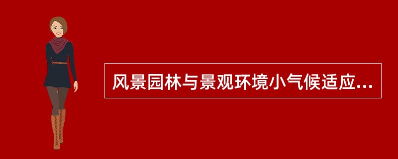 风景园林与景观环境小气候适应性规划设计理论方法的三大基本方面分别是（）