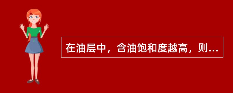 在油层中，含油饱和度越高，则油的有效渗透率越（）。