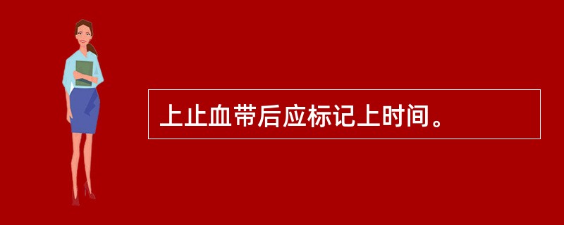 上止血带后应标记上时间。