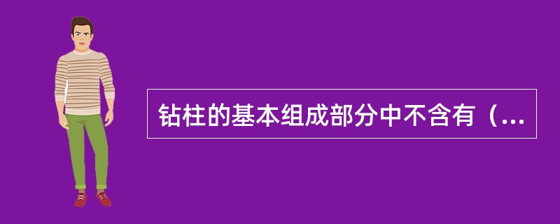 钻柱的基本组成部分中不含有（）。