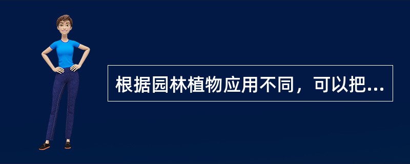 根据园林植物应用不同，可以把种植设计分为（）根据植物生境不同，可以把种植设计分为