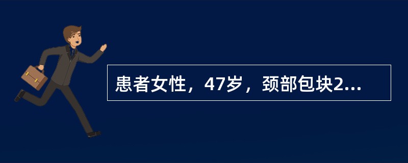 患者女性，47岁，颈部包块2年，渐进性增大2个月。患者15年前曾因鼻咽癌接受过放