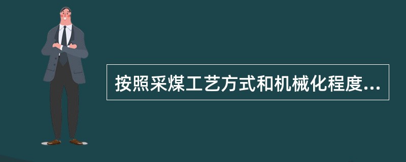 按照采煤工艺方式和机械化程度不同，采煤方法可分为（）。