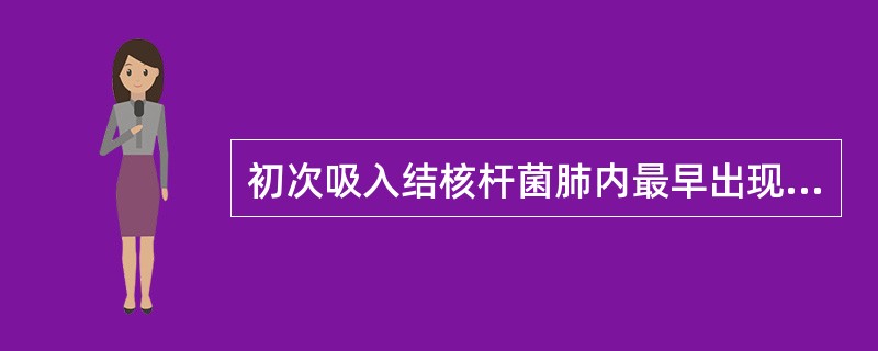 初次吸入结核杆菌肺内最早出现的病变是（）