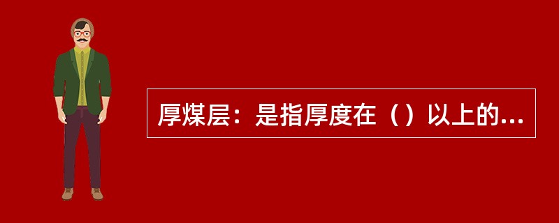 厚煤层：是指厚度在（）以上的煤层。