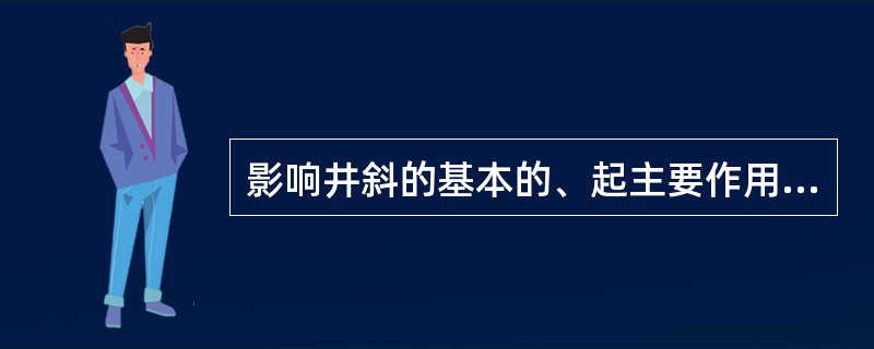 影响井斜的基本的、起主要作用的因素是（）。