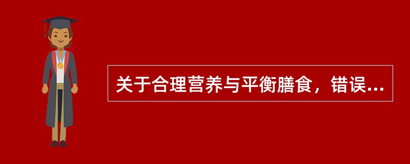 关于合理营养与平衡膳食，错误的是（）