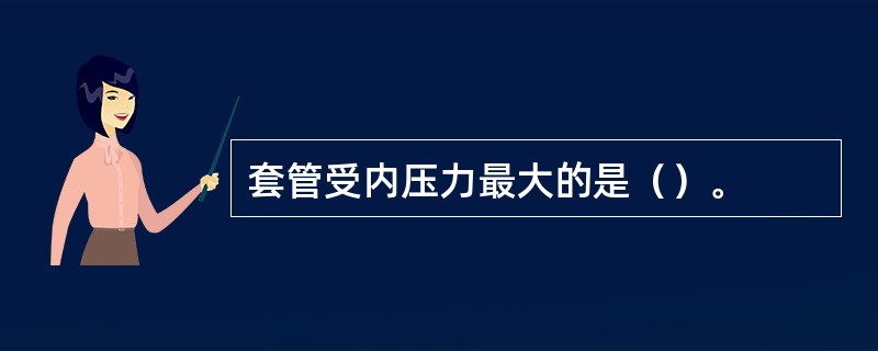 套管受内压力最大的是（）。