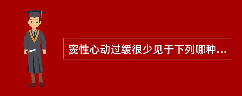 窦性心动过缓很少见于下列哪种临床情况（）