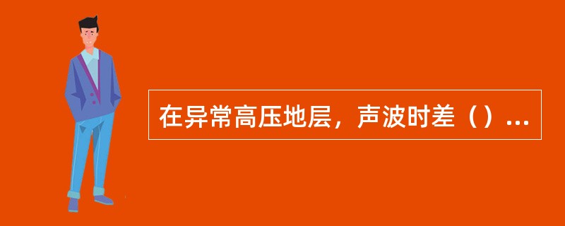 在异常高压地层，声波时差（）正常值。