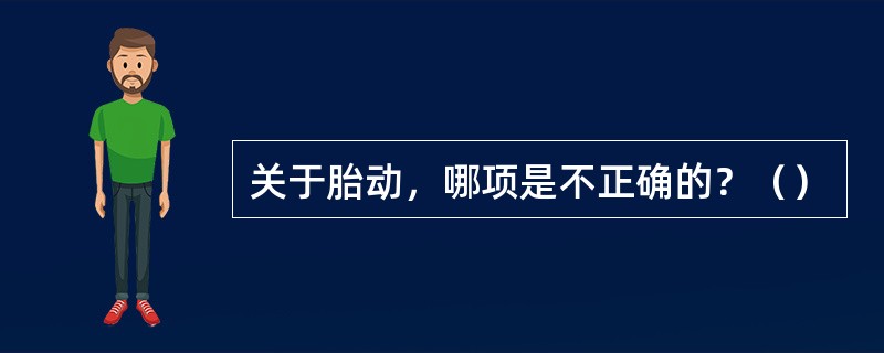 关于胎动，哪项是不正确的？（）
