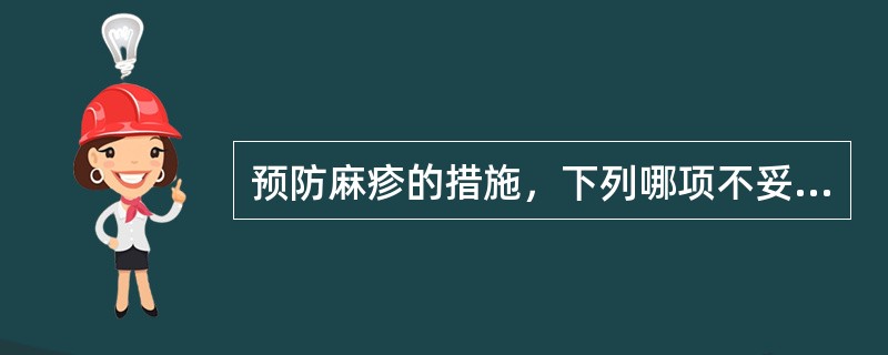 预防麻疹的措施，下列哪项不妥（）