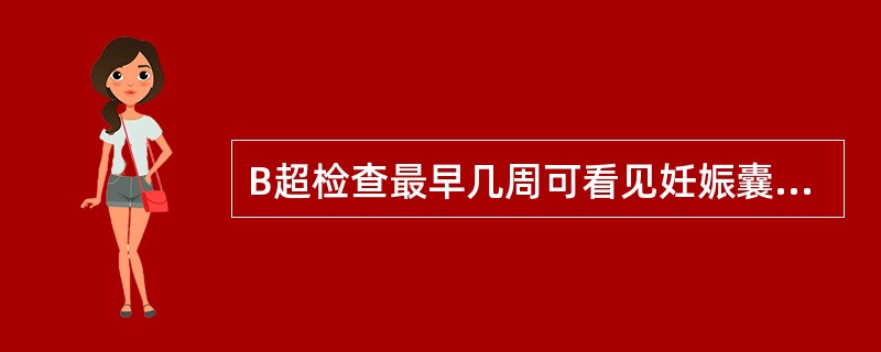 B超检查最早几周可看见妊娠囊？（）