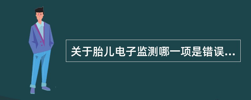 关于胎儿电子监测哪一项是错误的？（）