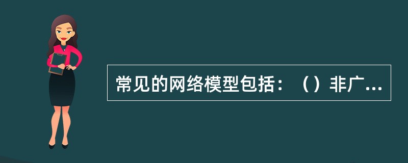 常见的网络模型包括：（）非广播多点访问网络（NBMA，NON-brOAdCAsT