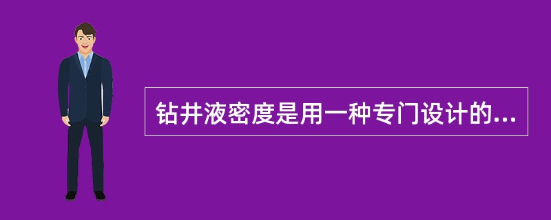 钻井液密度是用一种专门设计的钻井液﹙﹚测得的。