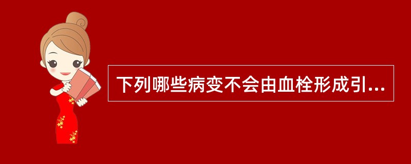 下列哪些病变不会由血栓形成引起（）