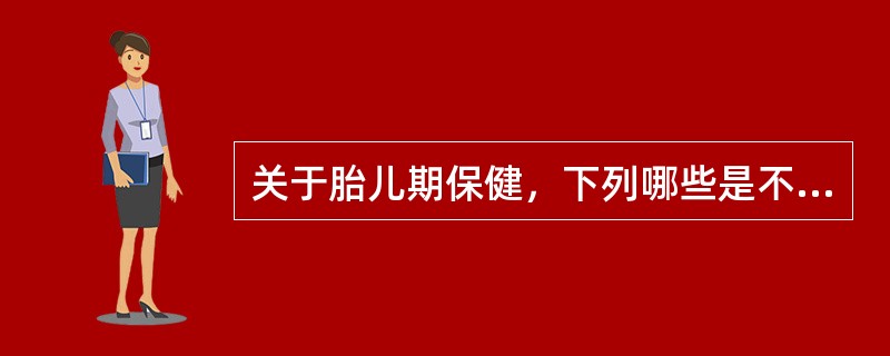 关于胎儿期保健，下列哪些是不正确的（）