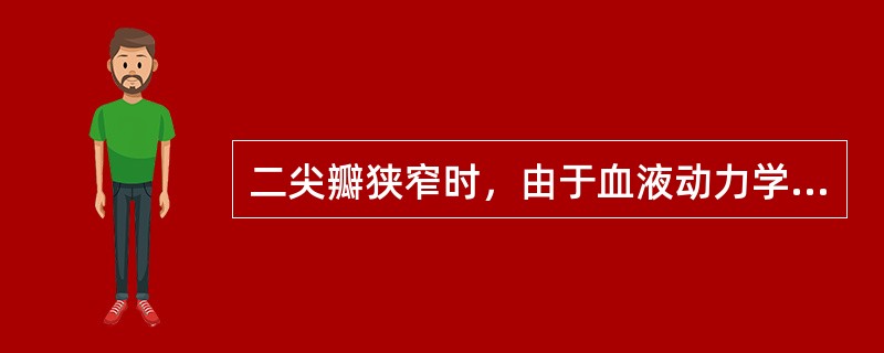 二尖瓣狭窄时，由于血液动力学的变化，首先引起（）