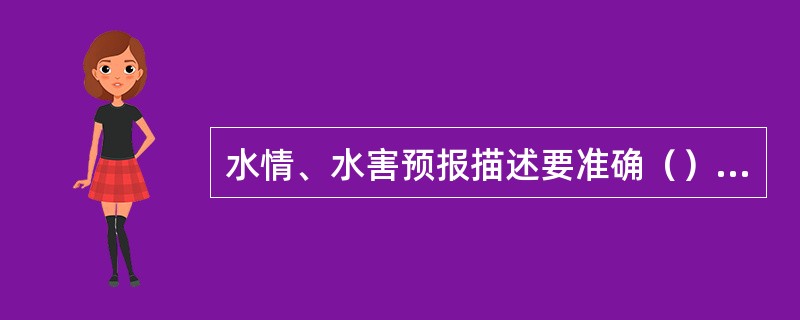 水情、水害预报描述要准确（），措施有针对性。