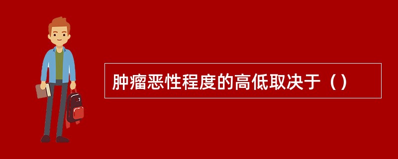 肿瘤恶性程度的高低取决于（）