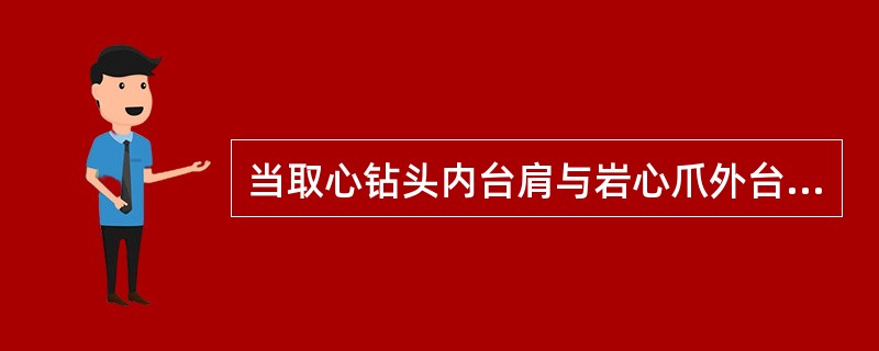 当取心钻头内台肩与岩心爪外台肩之间的间隙不合适的时候，应当怎么办？