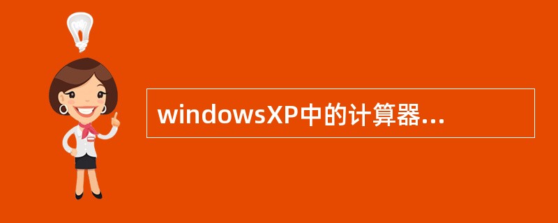 windowsXP中的计算器有两种形式，即标准型和科学型。