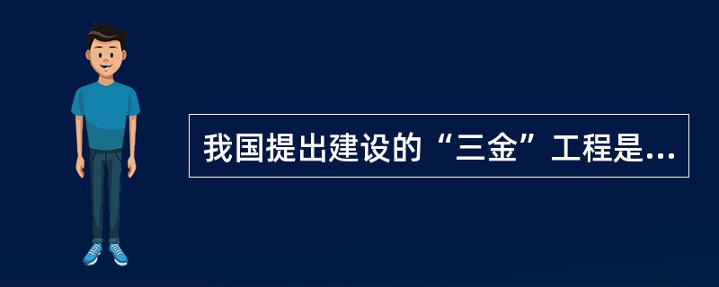 我国提出建设的“三金”工程是金桥、金关、金卡。