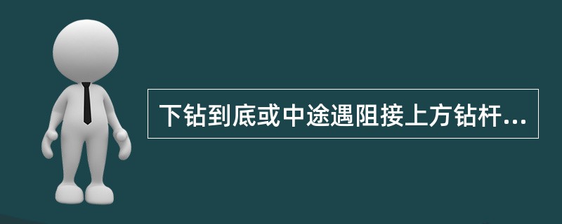 下钻到底或中途遇阻接上方钻杆后，应当怎样开泵与活动钻具？