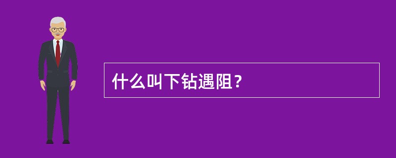 什么叫下钻遇阻？