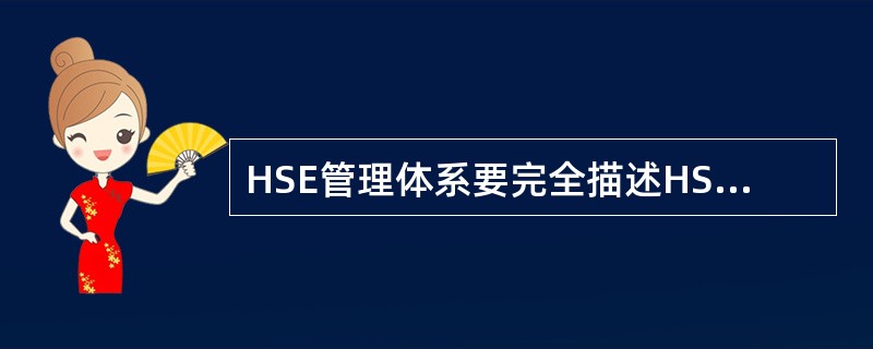 HSE管理体系要完全描述HSE企业过程链的所有活动和任务是不可能的。