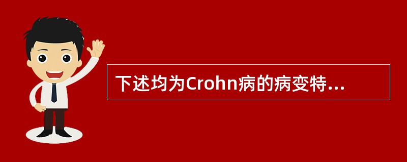 下述均为Crohn病的病变特点，但除外（）