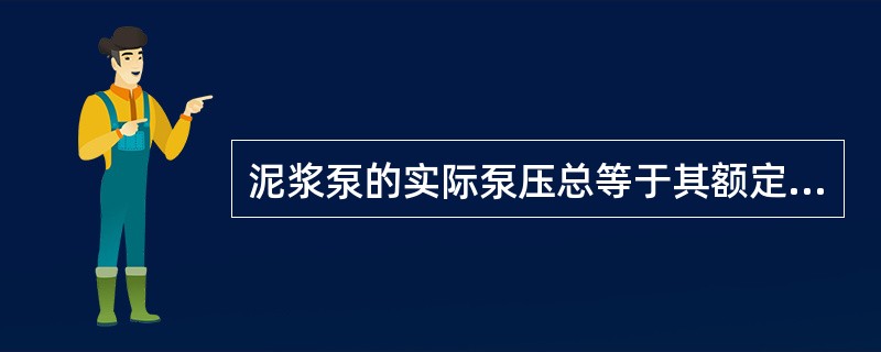 泥浆泵的实际泵压总等于其额定泵压。