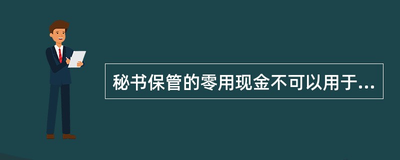 秘书保管的零用现金不可以用于()的支出。