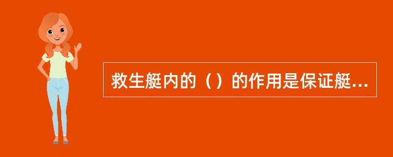 救生艇内的（）的作用是保证艇内乘员和主机用气安全，当艇内空气压力超过2KPA.时