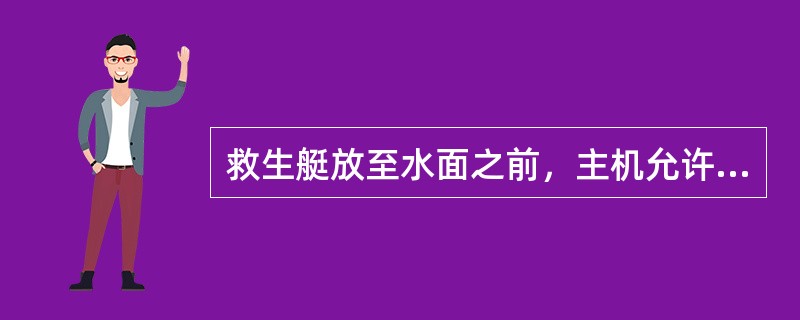 救生艇放至水面之前，主机允许空转（）。