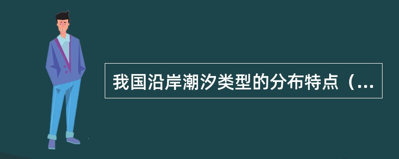 我国沿岸潮汐类型的分布特点（）。