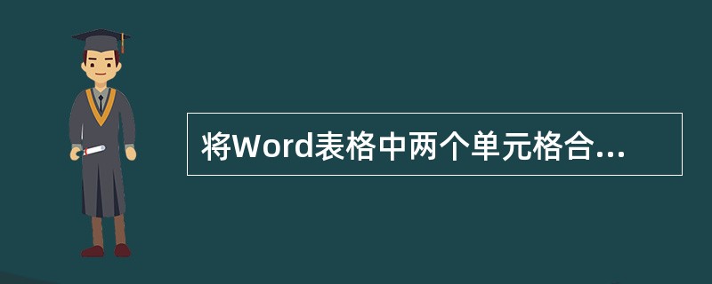 将Word表格中两个单元格合并成一个单元格后，单元格中的内容（）。