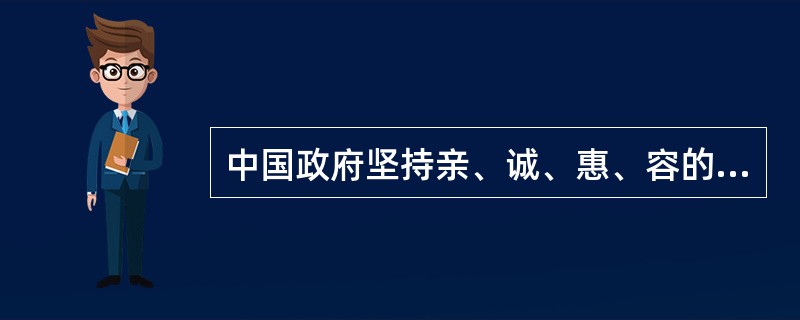 中国政府坚持亲、诚、惠、容的外交理念，倡导共同、综合、合作、可持续的亚洲安全观，