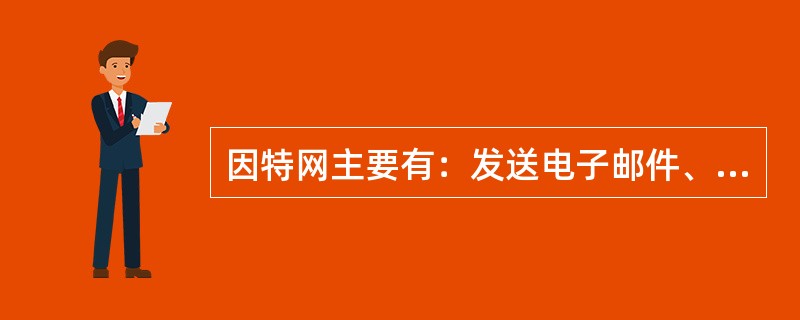 因特网主要有：发送电子邮件、文件传输、（）、网络传真、网络寻呼、远程登录、网络会