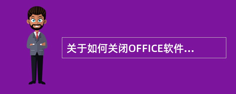 关于如何关闭OFFICE软件中的任一组件，说法正确的是（）